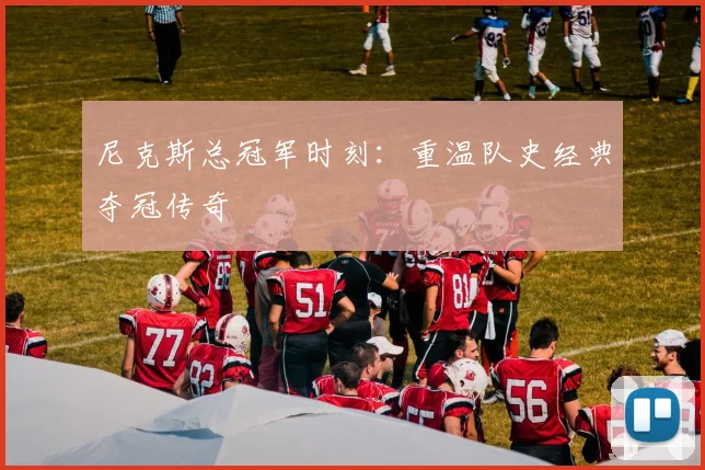 尼克斯总冠军时刻：重温队史经典夺冠传奇