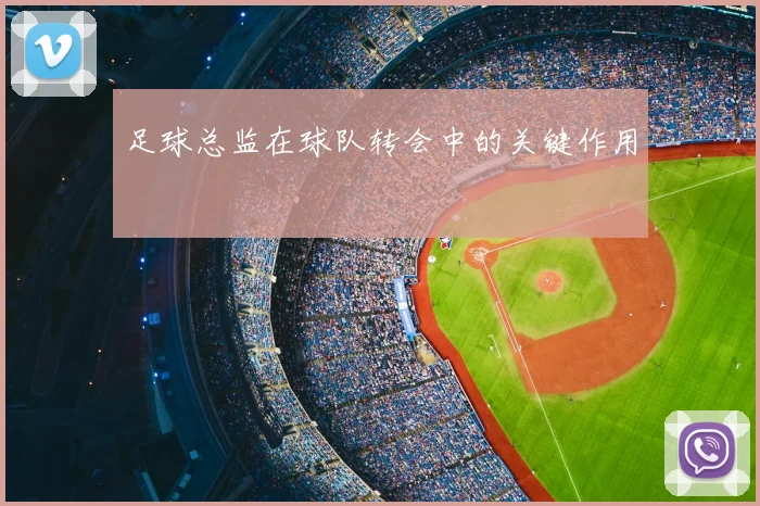 足球总监在球队转会中的关键作用